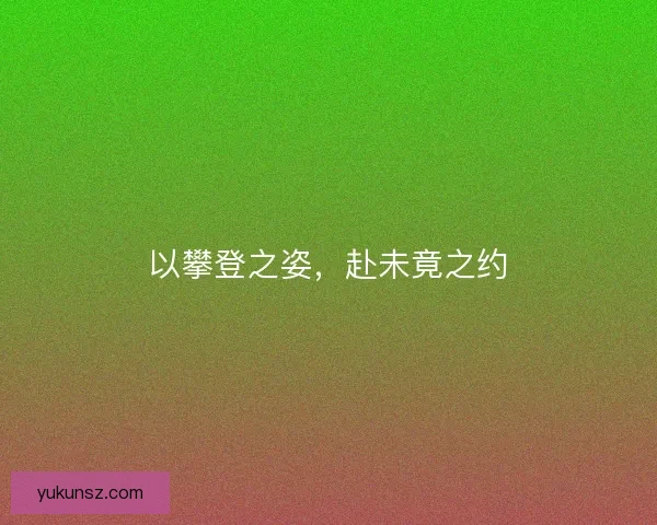 以攀登之姿，赴未竟之约