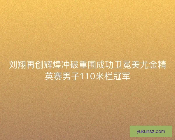 刘翔再创辉煌冲破重围成功卫冕美尤金精英赛男子110米栏冠军 刘翔再创辉煌冲破重围成功卫冕美尤金精英赛男子110米栏冠军